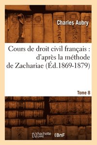 bokomslag Cours de Droit Civil Franais: d'Aprs La Mthode de Zachariae. Tome 8 (d.1869-1879)
