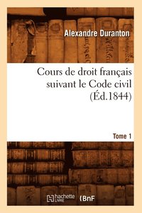 bokomslag Cours de Droit Franais Suivant Le Code Civil. Tome 1 (d.1844)