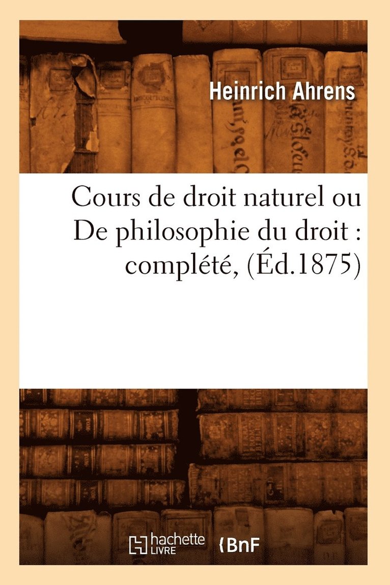 Cours de Droit Naturel Ou de Philosophie Du Droit: Complt, (d.1875) 1