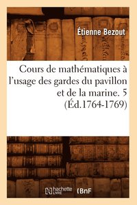 bokomslag Cours de Mathmatiques  l'Usage Des Gardes Du Pavillon Et de la Marine. 5 (d.1764-1769)