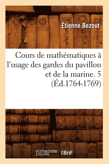 bokomslag Cours de Mathmatiques  l'Usage Des Gardes Du Pavillon Et de la Marine. 5 (d.1764-1769)