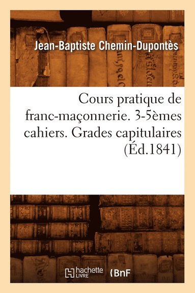 bokomslag Cours Pratique de Franc-Maonnerie. 3-5mes Cahiers. Grades Capitulaires (d.1841)