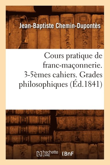 bokomslag Cours Pratique de Franc-Maonnerie. 3-5mes Cahiers. Grades Philosophiques (d.1841)