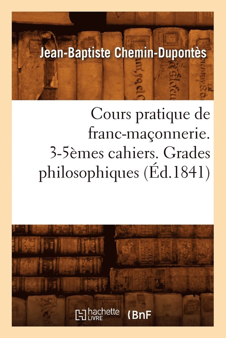 Cours Pratique de Franc-Maonnerie. 3-5mes Cahiers. Grades Philosophiques (d.1841) 1