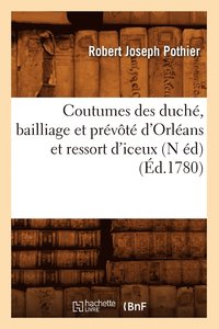 bokomslag Coutumes Des Duch, Bailliage Et Prvt d'Orlans Et Ressort d'Iceux (N d) (d.1780)