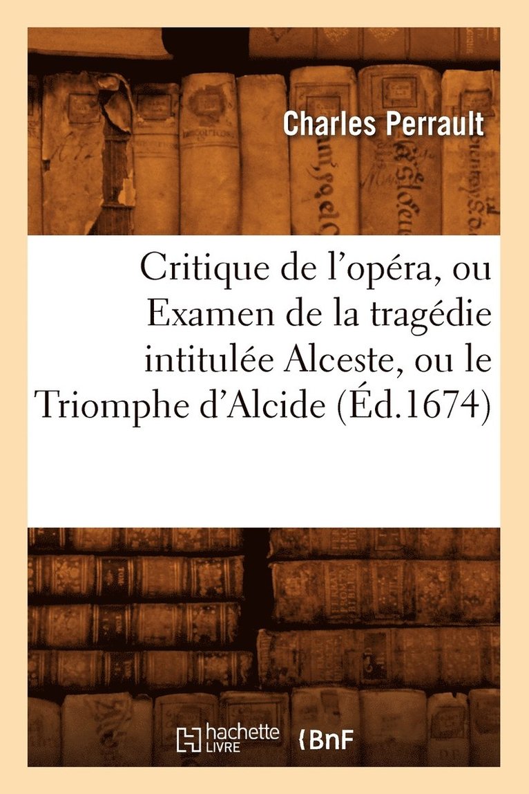 Critique de l'Opra, Ou Examen de la Tragdie Intitule Alceste, Ou Le Triomphe d'Alcide (d.1674) 1