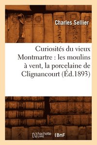 bokomslag Curiosits Du Vieux Montmartre: Les Moulins  Vent, La Porcelaine de Clignancourt, (d.1893)