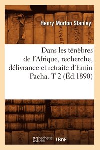 bokomslag Dans Les Tnbres de l'Afrique, Recherche, Dlivrance Et Retraite d'Emin Pacha. T 2 (d.1890)