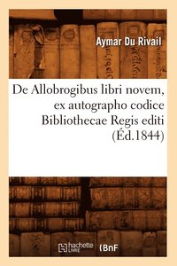 bokomslag de Allobrogibus Libri Novem, Ex Autographo Codice Bibliothecae Regis Editi (d.1844)
