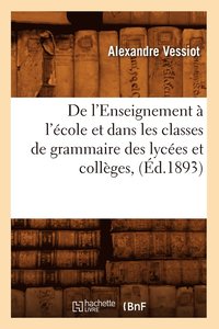 bokomslag de l'Enseignement  l'cole Et Dans Les Classes de Grammaire Des Lyces Et Collges, (d.1893)