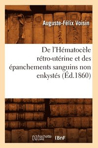 bokomslag de l'Hmatocle Rtro-Utrine Et Des panchements Sanguins Non Enkysts (d.1860)