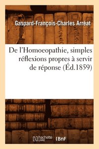 bokomslag de l'Homoeopathie, Simples Reflexions Propres A Servir de Reponse (Ed.1859)
