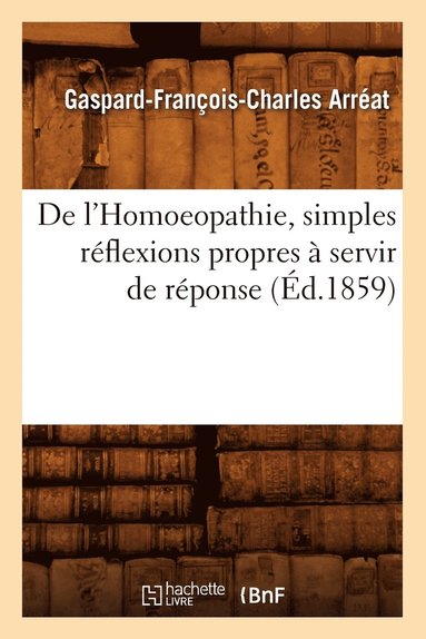 bokomslag de l'Homoeopathie, Simples Réflexions Propres À Servir de Réponse (Éd.1859)