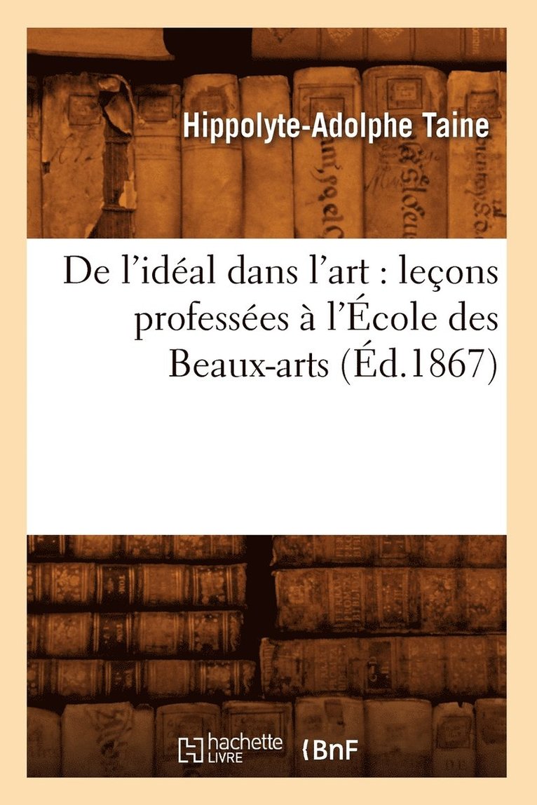 Hippolyte-Adolphe Taine, TAINE H A - de l'Idéal Dans l'Art: Leçons Professées À l'École Des Beaux-Arts (Éd.1867), Häftad