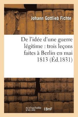 bokomslag de l'Ide d'Une Guerre Lgitime: Trois Leons Faites  Berlin En Mai 1813 (d.1831)