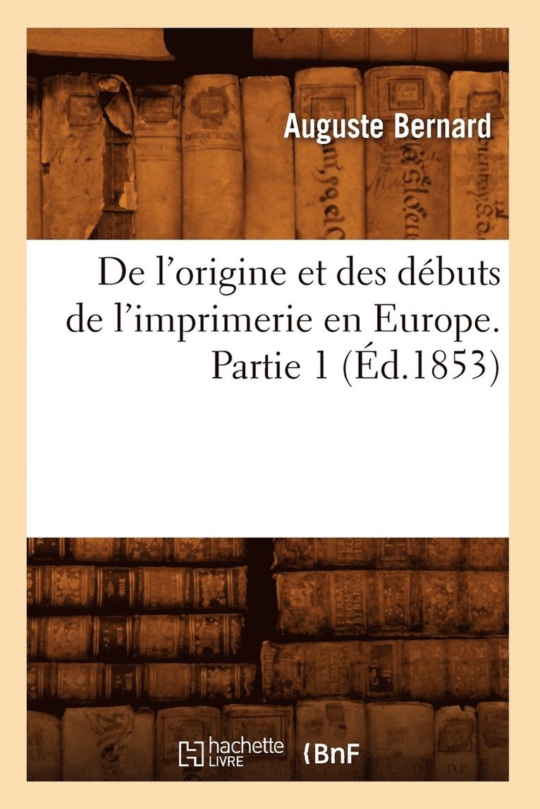 de l'Origine Et Des Dbuts de l'Imprimerie En Europe. Partie 1 (d.1853) 1