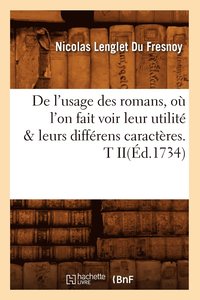 bokomslag de l'Usage Des Romans, O l'On Fait Voir Leur Utilit & Leurs Diffrens Caractres. T Ii(d.1734)