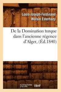bokomslag de la Domination Turque Dans l'Ancienne Régence d'Alger, (Éd.1840)