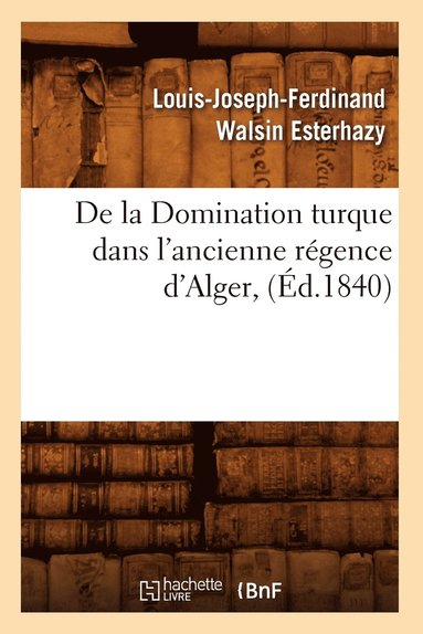 bokomslag de la Domination Turque Dans l'Ancienne Regence d'Alger, (Ed.1840)