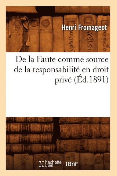 bokomslag de la Faute Comme Source de la Responsabilit En Droit Priv, (d.1891)