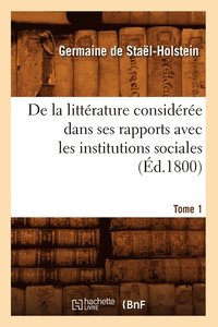 bokomslag de la Littrature Considre Dans Ses Rapports Avec Les Institutions Sociales. Tome 1 (d.1800)