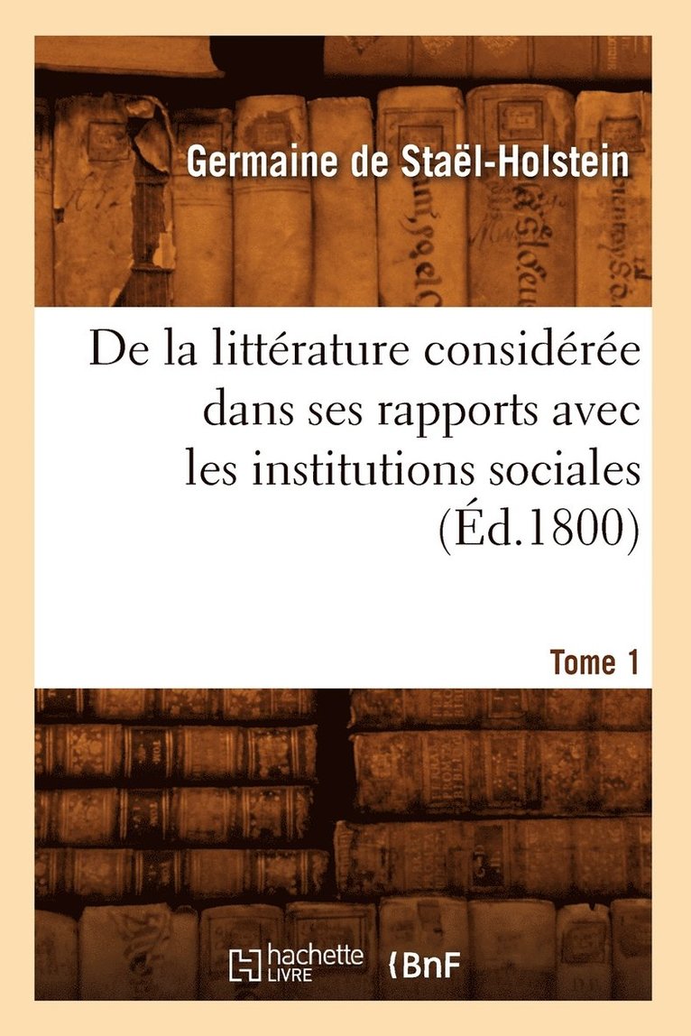 Germaine de Staël-Holstein, DE STAEL HOLSTEIN G - de la Littérature Considérée Dans Ses Rapports Avec Les Institutions Sociales. Tome 1 (Éd.1800), Häftad