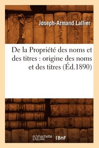 bokomslag de la Propriete Des Noms Et Des Titres: Origine Des Noms Et Des Titres (Ed.1890)