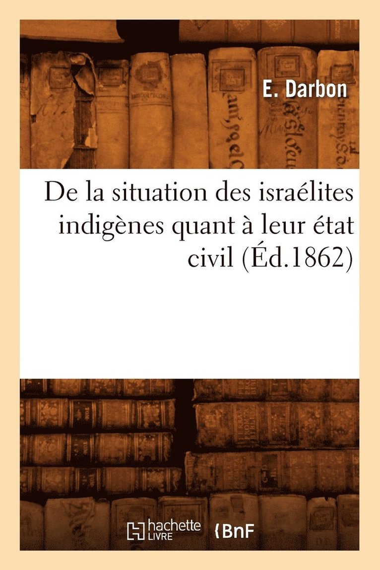 de la Situation Des Israelites Indigenes Quant A Leur Etat Civil (Ed.1862) 1