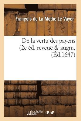 de la Mothe Le Vayer F, DE LA MOTHE LE VAYER F - de la Vertu Des Payens (2e Éd. Reveuë & Augm. (Éd.1647), Häftad