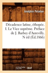bokomslag Dcadence Latine, thope. I. Le Vice Suprme. Prface de J. Barbey d'Aurevilly. N d (d.1866)