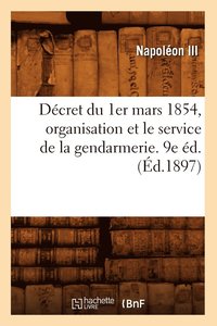 bokomslag Dcret Du 1er Mars 1854, Organisation Et Le Service de la Gendarmerie. 9e d. (d.1897)