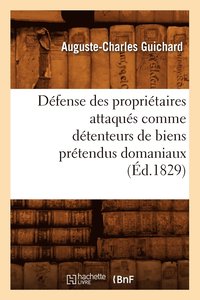 bokomslag Dfense Des Propritaires Attaqus Comme Dtenteurs de Biens Prtendus Domaniaux (d.1829)