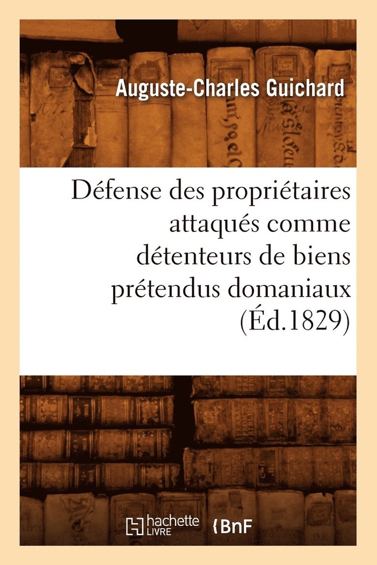 Dfense Des Propritaires Attaqus Comme Dtenteurs de Biens Prtendus Domaniaux (d.1829) 1
