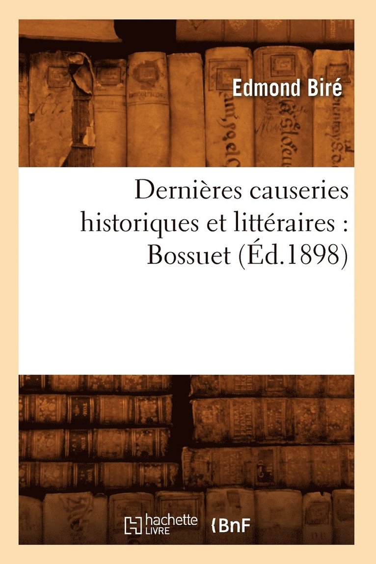 Edmond Biré, BIRE E - Dernières Causeries Historiques Et Littéraires: Bossuet (Éd.1898), Häftad