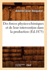 bokomslag Des Forces Physico-Chimiques Et de Leur Intervention Dans La Production (d.1875)