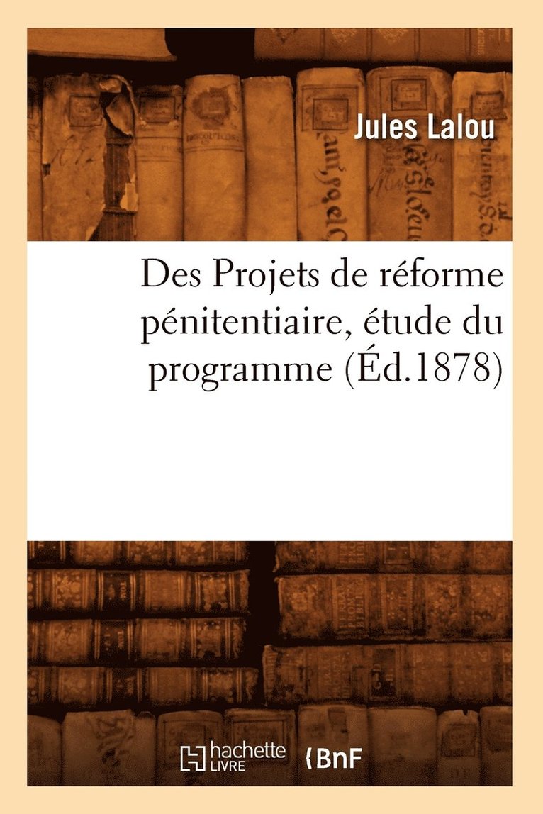 Des Projets de Reforme Penitentiaire, Etude Du Programme (Ed.1878) 1