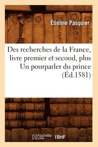bokomslag Des Recherches de la France, Livre Premier Et Second, Plus Un Pourparler Du Prince (d.1581)