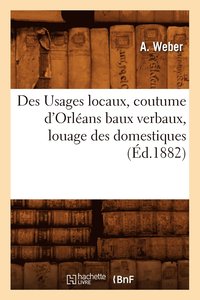 bokomslag Des Usages Locaux, Coutume d'Orleans Baux Verbaux, Louage Des Domestiques, (Ed.1882)
