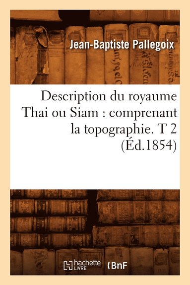 bokomslag Description Du Royaume Thai Ou Siam: Comprenant La Topographie. T 2 (Éd.1854)