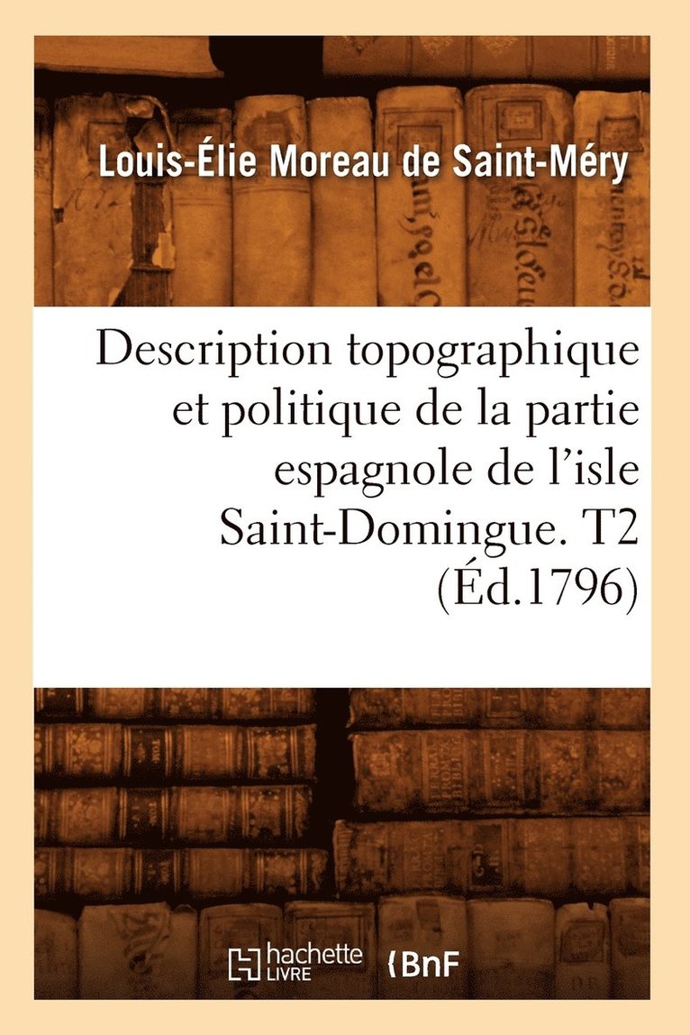 Description Topographique Et Politique de la Partie Espagnole de l'Isle Saint-Domingue. T2 (d.1796) 1