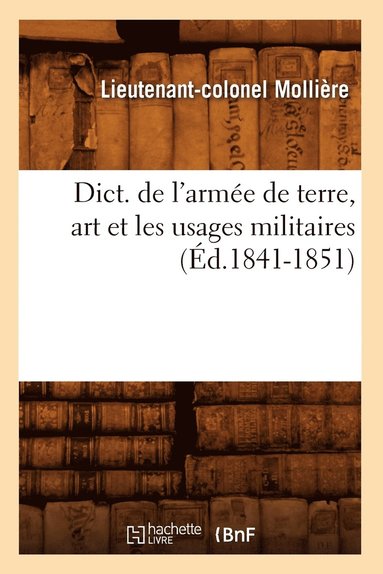 bokomslag Dict. de l'Armée de Terre, Art Et Les Usages Militaires (Éd.1841-1851)
