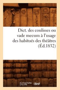 bokomslag Dict. Des Coulisses Ou Vade Mecum A l'Usage Des Habitues Des Theatres (Ed.1832)