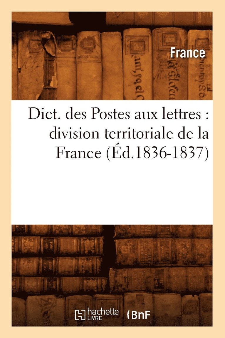 Dict. Des Postes Aux Lettres: Division Territoriale de la France (Ed.1836-1837) 1