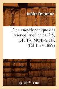 bokomslag Dict. Encyclopedique Des Sciences Medicales. 2 S, L-P. T9, Moe-Mor (Ed.1874-1889)