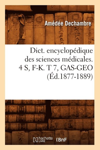 bokomslag Dict. Encyclopédique Des Sciences Médicales. 4 S, F-K. T 7, Gas-Geo (Éd.1877-1889)