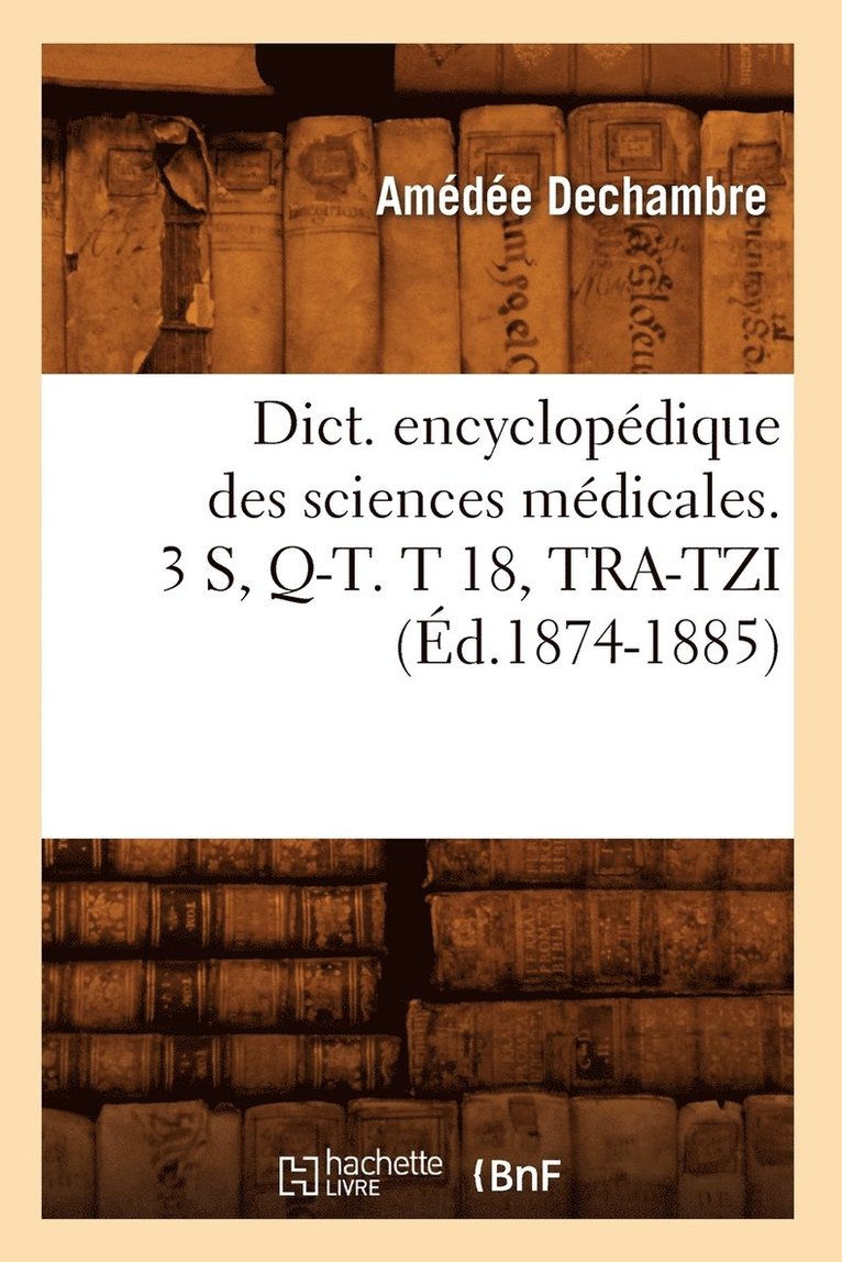 Sans Auteur, SANS AUTEUR - Dict. Encyclopédique Des Sciences Médicales. 3 S, Q-T. T 18, Tra-Tzi (Éd.1874-1885), Häftad