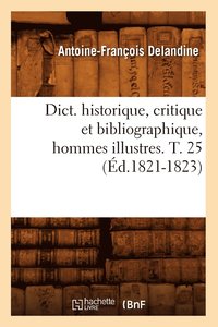 bokomslag Dict. Historique, Critique Et Bibliographique, Hommes Illustres. T. 25 (Éd.1821-1823)