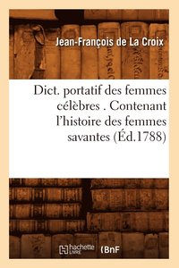 bokomslag Dict. Portatif Des Femmes Clbres . Contenant l'Histoire Des Femmes Savantes (d.1788)