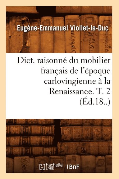 bokomslag Dict. Raisonn Du Mobilier Franais de l'poque Carlovingienne  La Renaissance. T. 2 (d.18..)
