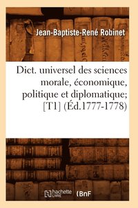 bokomslag Dict. Universel Des Sciences Morale, conomique, Politique Et Diplomatique [T1] (d.1777-1778)